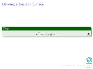 Deﬁning a Decision Surface
Then
wT
(x1 − x2) = 0 (4)
60 / 140
 