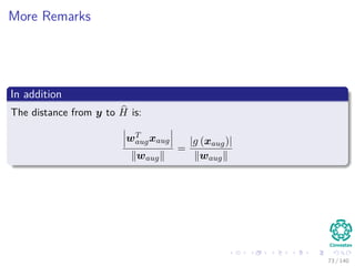 More Remarks
In addition
The distance from y to H is:
wT
augxaug
waug
=
|g (xaug)|
waug
73 / 140
 