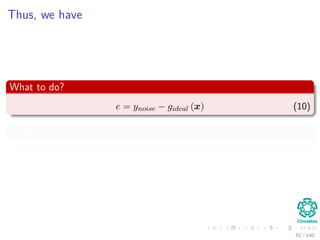 Thus, we have
What to do?
e = ynoise − gideal (x) (10)
Graphically
82 / 140
 