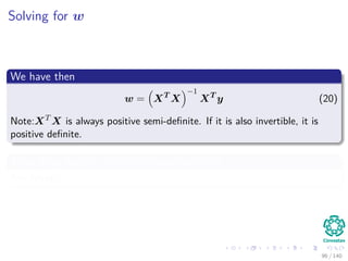 Solving for w
We have then
w = XT
X
−1
XT
y (20)
Note:XT
X is always positive semi-deﬁnite. If it is also invertible, it is
positive deﬁnite.
Thus, How we get the discriminant function?
Any Ideas?
96 / 140
 