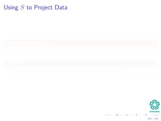 Using S to Project Data
For this we use a u1
with uT
1 u1 = 1, an orthonormal vector
Question
What is the Sample Variance of the Projected Data?
104 / 140
 