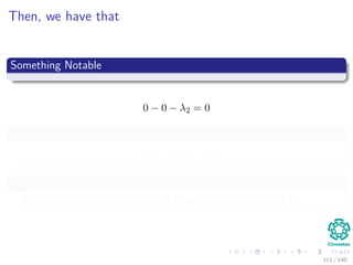 Then, we have that
Something Notable
0 − 0 − λ2 = 0
We have
Su2 − λ2u2 = 0
Implying
u2 is the eigenvector of S with second largest eigenvalue λ2.
111 / 140
 