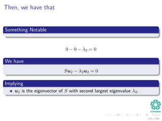 Then, we have that
Something Notable
0 − 0 − λ2 = 0
We have
Su2 − λ2u2 = 0
Implying
u2 is the eigenvector of S with second largest eigenvalue λ2.
111 / 140
 