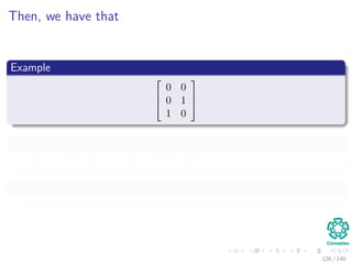 Then, we have that
Example



0 0
0 1
1 0



Element in the column space of dimensionality have three dimensions
But in the row space their dimension is 2
Properties
126 / 140
 