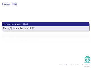From This
It can be shown that
Ker (f) is a subspace of Rn
Also
Range (f) is a subspace of Rm
16 / 140
 