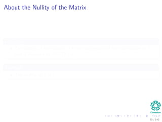 About the Nullity of the Matrix
Deﬁnition
The nullity of the matrix A is the dimension of the null space of A,
and is denoted by dim [N(A)].
Example
The nullity of I is 0.
30 / 140
 