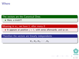 Where
The vectors are the Canonical Ones
Here, a trick!!!
Meaning in v1, we have 1, after many 0
It appears at position j + 1, with zeros afterwards, and so on.
Therefore the vectors are linearly independents
v1, v2, v3, · · · , vk
33 / 140
 