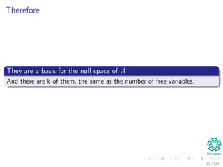 Therefore
They are a basis for the null space of A
And there are k of them, the same as the number of free variables.
34 / 140
 