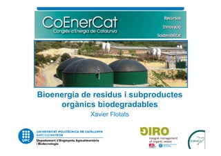 Bioenergia de residus i subproductes
orgànics biodegradables
Xavier Flotats

 