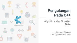 Pengulangan 
Pada C++ 
Algoritma dan Struktur 
Data 
Georgius Rinaldo 
dodo@kuliahkita.com 
 