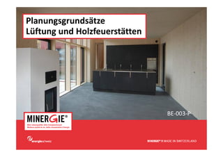 Planungsgrundsätze 
      gg
Lüftung und Holzfeuerstätten




                                  BE 003 P
                                  BE‐003‐P



                               www.minergie.ch
 