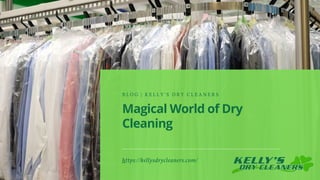 Magical World of Dry
Cleaning
B L O G | K E L L Y ' S D R Y C L E A N E R S
https://kellysdrycleaners.com/
 