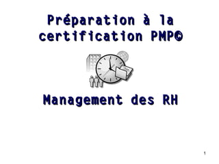 Préparation à la
certification PMP©

Management des RH

1

 