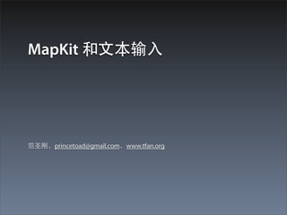 MapKit 和⽂文本输⼊入




范圣刚，princetoad@gmail.com，www.tfan.org
 