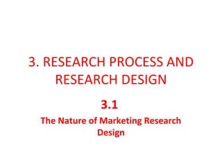 3. RESEARCH PROCESS AND 
RESEARCH DESIGN 
3.1 
The Nature of Marketing Research 
Design 
 