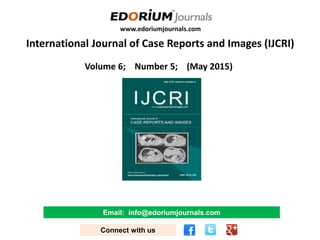 www.edoriumjournals.com
International Journal of Case Reports and Images (IJCRI)
Volume 6; Number 5; (May 2015)
Email: info@edoriumjournals.com
Connect with us
 