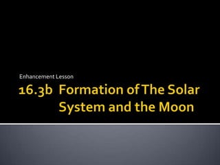 16.3b  Formation of The Solar System and the Moon Enhancement Lesson 