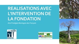 REALISATIONSAVEC
L’INTERVENTION DE
LA FONDATION
Aire Protégée Montagne des Français
 
