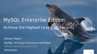 MySQL Enterprise Edition
Achieve the Highest Levels of Security
Olivier Dasini
MySQL Principal Solutions Architect
olivier.dasini@oracle.com
@freshdaz
 