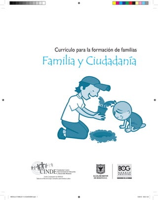 Currículo para la formación de familias

                                       Familia y Ciudadanía




MÓDULO FAMILIA Y CIUDADANÍA.indd 1                                               15/9/10 09:21:23
 