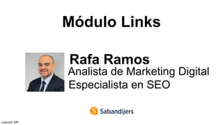 Módulo Links
Rafa Ramos
Analista de Marketing Digital
Especialista en SEO
Lección 5/6
 