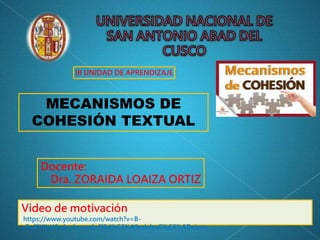 MECANISMOS DE
COHESIÓN TEXTUAL
III UNIDAD DE APRENDIZAJE
Video de motivación
https://www.youtube.com/watch?v=B-
p5qf0YKtU&...