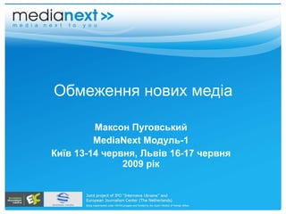 Обмеження нових мед іа Максон Пуговський MediaNext  Модуль- 1 Ки їв 13-14 червня, Львів 16-17 червня 2009 рік 