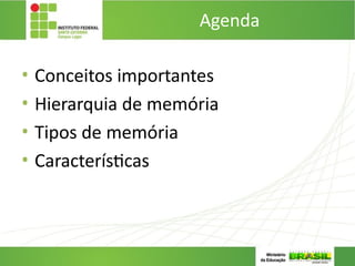 Agenda
• Conceitos importantes
• Hierarquia de memória
• Tipos de memória
• Características
 