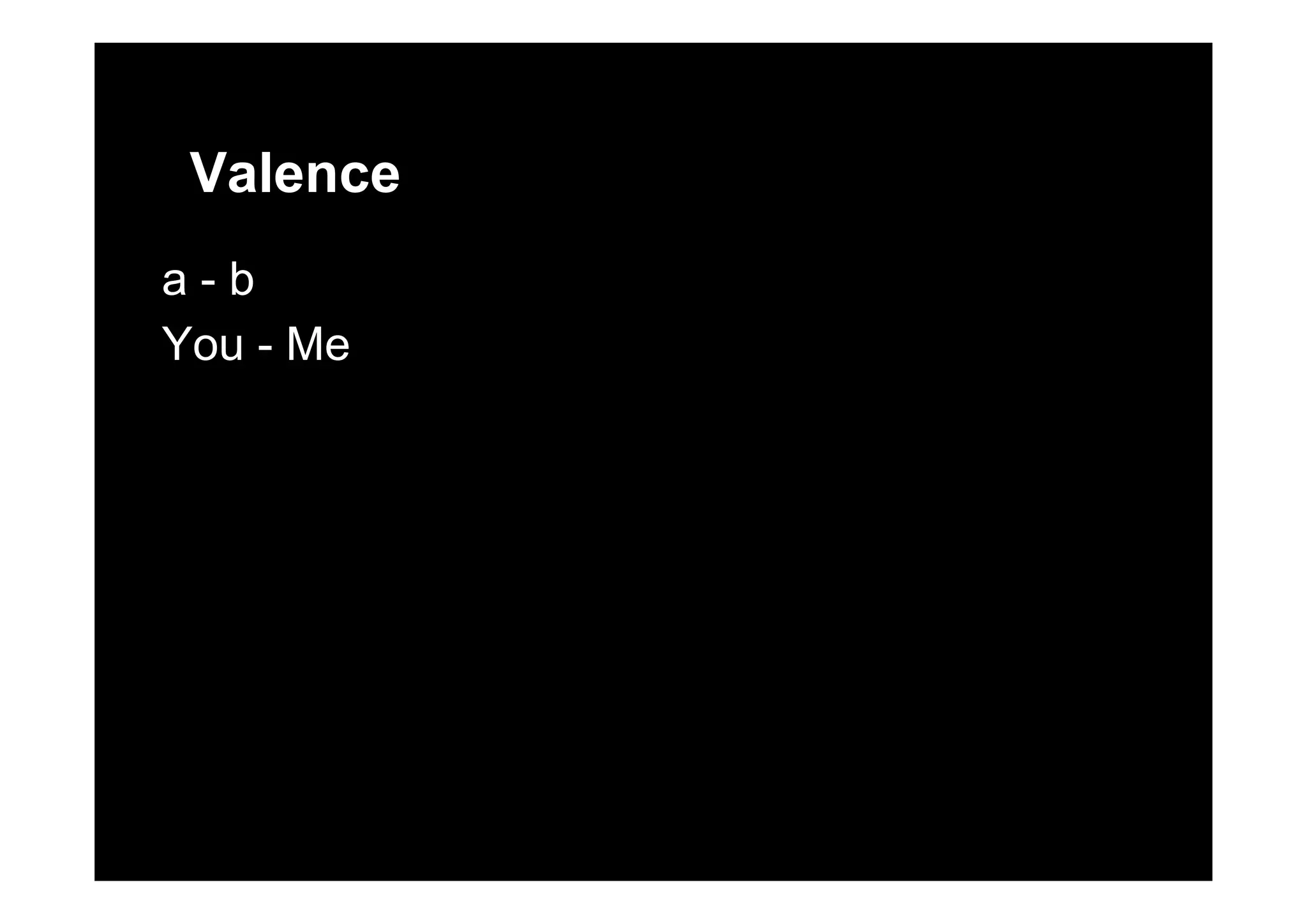Valence
a - b
You - MeYou Me
 
