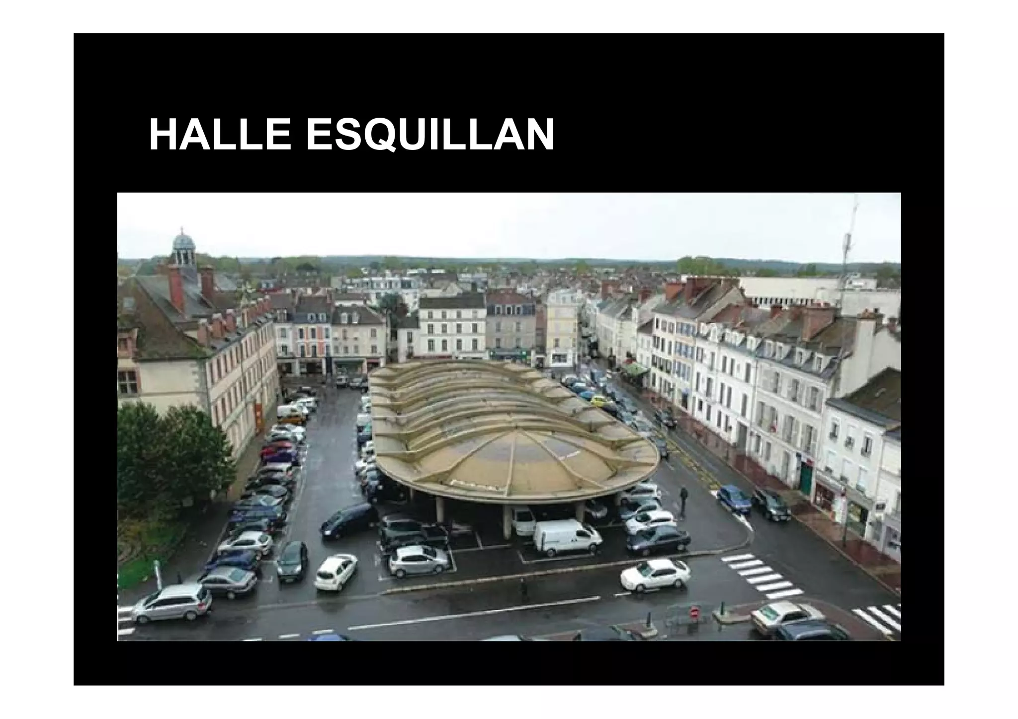 HALLE ESQUILLAN
http://www.spp
ef.fr/wp-
content/uloads
2012/11/Fontai
nebleau-
halle8.jpg
 