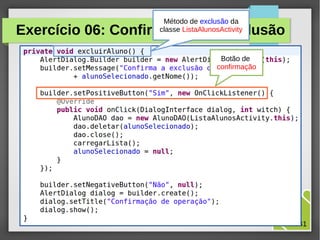 Método de exclusão da
classe ListaAlunosActivity

Exercício 06: Confirmação de exclusão
Botão de
confirmação

M.Sc. Márcio Palheta

26/41

 