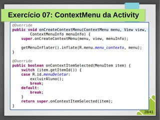 Exercício 07: ContextMenu da Activity

M.Sc. Márcio Palheta

28/41

 