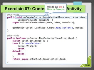 Método que cria o
Menu de Contexto

Exercício 07: ContextMenu da Activity

M.Sc. Márcio Palheta

29/41

 
