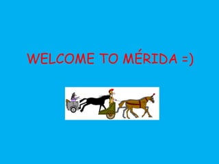 WELCOME TO MÉRIDA =)
 
