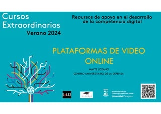 PLATAFORMAS DE VIDEO
ONLINE
MAYTE LOZANO
CENTRO UNIVERSITARIO DE LA DEFENSA
Recursos de apoyo en el desarrollo
de la compe...