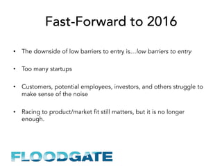 Fast-Forward to 2016
•  The downside of low barriers to entry is…low barriers to entry
•  Too many startups
•  Customers, ...