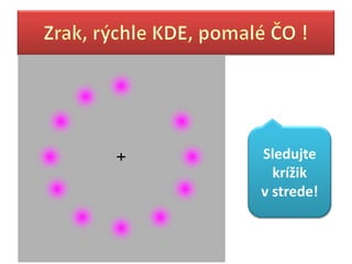 Sledujte
  krížik
v strede!
 