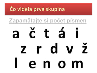 Zapamätajte si č písmen

 a č t á i
  z r d v ž
 l e n om
 
