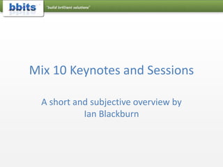 Mix 10 Keynotes and Sessions A short and subjective overview by Ian Blackburn 