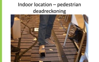 Indoor location – pedestrian
deadreckoning
 