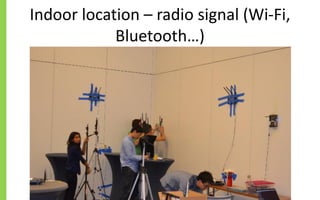 Indoor location – radio signal (Wi-Fi,
Bluetooth…)
 