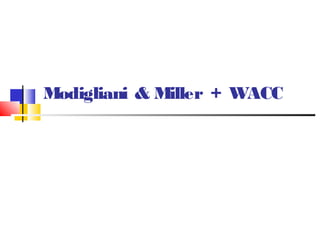 Modigliani & Miller + WACC
 