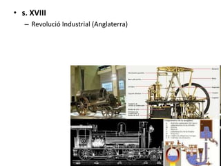 • s. XVIII
– Revolució Industrial (Anglaterra)
 