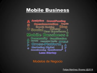 Mobile Business
Modelos de Negocio
Felipe Martínez Álvarez @2014
 