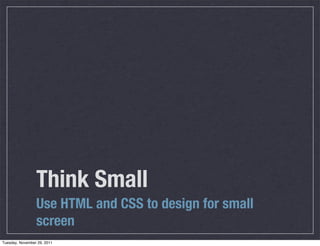 Design For The

                  Smaller Screen




Monday, October 15, 12
 
