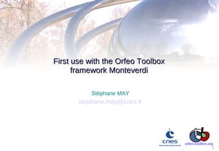 First use with the Orfeo Toolbox
      framework Monteverdi

           Stéphane MAY
       stephane.may@cnes.fr




                                   orfeo-toolbox.org
                                                   1
 