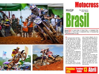 Motocross
Próxima
cita:
Trentino
(Italia) 13 Abril
General MxGP: A. Cairoli (142p) - G. Paulin (112p) - J. v. Horebeek (112p)
General Mx2*: A. Tonus (112p) - G. Coldenhoff (110p) - D. Ferrandis(110p)
* José Antonio Butrón: 9º (74p)
MXGP
Brasil
Texto: @Joargomez
Fotos: Yamaha
El Campeonato del Mun-
do de Motocross no faltó
a su cita con el circuito
de Beto Carrero en Brasil,
uno de los más exigen-
tes del planeta. Tampoco
quiso faltar a la segunda
cita del calendario la llu-
via, todo un clásico en la
prueba carioca.
La victoria en la categoría
reina fue para el piloto de
KTM, Antonio Cairoli. El
siete veces campeón del
mundo no dio opciones a
sus rivales y se hizo con
el triunfo en las dos man-
gas disputadas.
En la clase MX2, el sui-
zo Arnaud Tonus escribió
una nueva página de la
historia de este deporte al
convertirse en el primer
piloto de su pais en ganar
una carrera de la catego-
ría. En la segunda manga
la victoria fue para el ho-
landés Glenn Coldenhoff.
El español José Antonio
Butrón consiguió dos me-
ritorios novenos puestos
en las dos mangas de la
categoría MX2.
Después de la prueba de
Brasil, Cairoli se distan-
cia en la general de MXGP
mientras que la clasifica-
ción de la segunda divi-
sión se aprieta con el li-
derato de Tonus por solo
dos puntos.
 