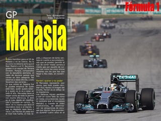 Fórmula1
GP
MalasiaLewis Hamilton gana el GP de
Malasia y no es noticia. No lo
es como no debería serlo que el
Real Madrid o el FC Barcelona
goleen a un equipo de Tercera
División. Porque, comparados
con la escudería alemana, el
resto de equipos parece que
corran en otra categoría. Así
estamos a estas alturas, y solo
llevamos dos carreras...
Lo que vimos en Sepang fue
la prueba empírica de quién
está bien, quién quiere estar-
lo y quién no lo va a estar en
todo el año. Mercedes tiene el
mejor coche de toda la parrilla
con mucha diferencia. El W05
es el más rápido en clasifica-
ción y también en carrera. Es
decir, da lo mismo que lleve el
neumático duro o el blando, o
que su depósito vaya lleno o
vacío. Las Flechas de plata son
el rival más fuerte, el más rá-
pido, y disponen de tanta ven-
taja en cuanto a sus prestacio-
nes que se pueden permitir el
lujo de correr media carrera a
medio gas por aquello de cui-
dar con mimo los cinco únicos
motores con los que hay que
llegar a Abu Dabi, en noviem-
bre.
Ferrari: querer y no poder
Si Mercedes representa (por
ahora, que todo puede cam-
biar muy rápido) la imagen del
triunfo, Ferrari es el reflejo de
la impotencia.
Los italianos siguen perdidos
y con un coche falto de ritmo
en todas circunstancias (justo
lo contrario que el monoplaza
alemán) y, cuando se piden
explicaciones, se desenros-
can los pergaminos de excu-
sas que alguien lleva guardan-
do durante cuatro años en el
Texto: @Joargomez
Fotos: Escuderías
 