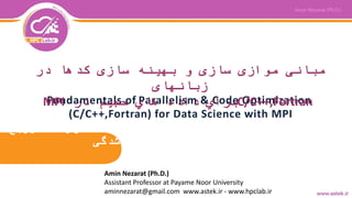 ‫درس‬5–‫توزیع‬
‫شدگی‬
MPI
Fundamentals of Parallelism & Code Optimization
(C/C++,Fortran) for Data Science with MPI
‫در‬ ‫کدها‬ ‫سازی‬ ‫بهینه‬ ‫و‬ ‫سازی‬ ‫موازی‬ ‫مبانی‬
‫زبانهای‬
C/C++,Fortran‫در‬ ‫حجیم‬ ‫هاي‬ ‫داده‬ ‫براي‬MPI
Amin Nezarat (Ph.D.)
Assistant Professor at Payame Noor University
aminnezarat@gmail.com www.astek.ir - www.hpclab.ir
 