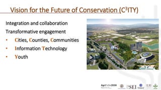 Integration and collaboration
Transformative engagement
• Cities, Counties, Communities
• Information Technology
• Youth
Vision for the Future of Conservation (C3ITY)
 